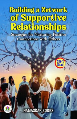 Building a Network of Supportive Relationships: Strategies for Nurturing Positive Connections with Others