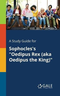 A Study Guide for Sophocles's "Oedipus Rex (aka Oedipus the King)"