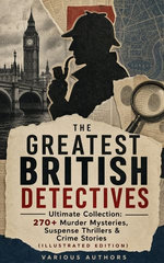 THE GREATEST BRITISH DETECTIVES - Ultimate Collection: 270+ Murder Mysteries, Suspense Thrillers & Crime Stories (Illustrated Edition)