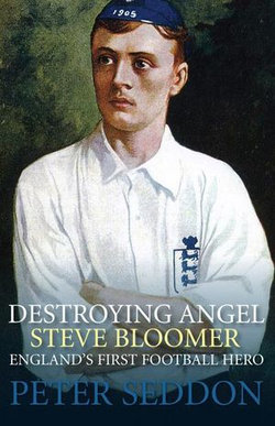Destroying Angel: Steve Bloomer England's First Football Hero