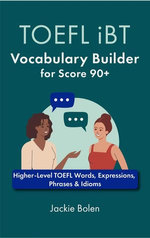 TOEFL iBT Vocabulary Builder for Score 90+: Higher-Level TOEFL Words, Expressions, Phrases & Idioms