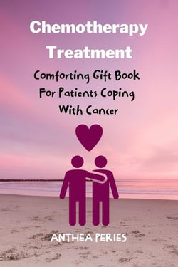 Chemotherapy Treatment: Comforting Gift Book For Patients Coping With Cancer