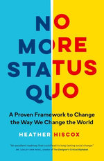 No More Status Quo: A Proven Framework to Change the Way We Change the World No More Status Quo: A Proven Framework to Change the Way We Change the World