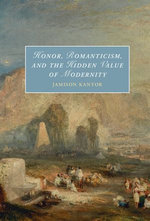 Honor, Romanticism, and the Hidden Value of Modernity Honor, Romanticism, and the Hidden Value of Modernity