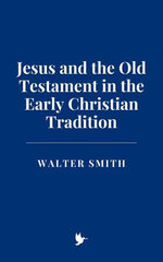 Jesus and the Old Testament in the Early Christian Tradition