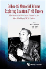 Gribov-85 Memorial Volume: Exploring Quantum Field Theory - Proceedings Of The Memorial Workshop Devoted To The 85th Birthday Of V N Gribov Gribov-85 Memorial Volume: Exploring Quantum Field Theory - Proceedings Of The Memorial Workshop Devoted To The 85th Birthday Of V N Gribov