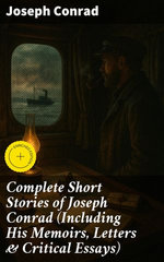 Complete Short Stories of Joseph Conrad (Including His Memoirs, Letters & Critical Essays)