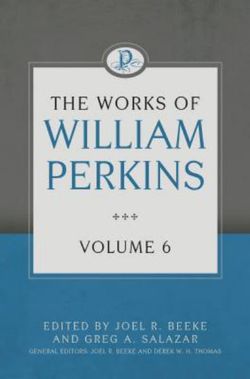 Works Of William Perkins Volume 6, The