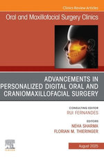 Advancements in Personalized Digital Oral Surgery, An Issue of Oral and Maxillofacial Surgery Clinics of North America