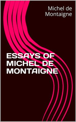 ESSAYS OF MICHEL DE Montaigne ESSAYS OF MICHEL DE Montaigne