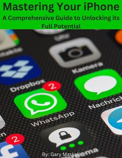 Mastering Your iPhone: A Comprehensive Guide to Unlocking its Full Potential Mastering Your iPhone: A Comprehensive Guide to Unlocking its Full Potential