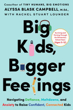 Big Kids, Bigger Feelings: Navigating Defiance, Meltdowns, and Anxiety to Raise Confident, Connected Kids