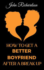 How to Get a Better Boyfriend after a Break-Up