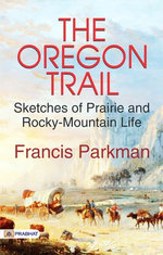 The Oregon Trail: Sketches of Prairie and Rocky-Mountain Life