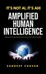It's Not AI, It's AHI - Amplified Human Intelligence