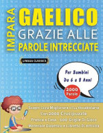 IMPARA GAELICO GRAZIE ALLE PAROLE INTRECCIATE - Per Bambini Da 6 a 8 Anni - Scopri Come Migliorare Il Tuo Vocabolario Con 2000 Crucipuzzle e Pratica a Casa - 100 Griglie Di Gioco - Materiale Didattico e Libretto Di Attivita