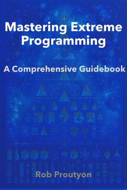 Mastering Extreme Programming: A Comprehensive Guidebook
