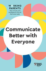 Communicate Better with Everyone (HBR Working Parents Series) Communicate Better with Everyone (HBR Working Parents Series)