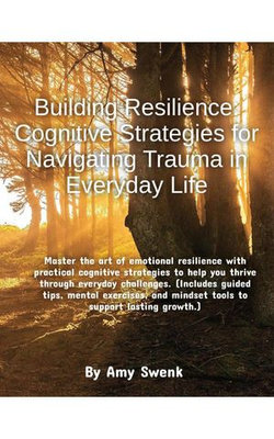Building Resilience Cognitive Strategies for Navigating Trauma in Everyday Life