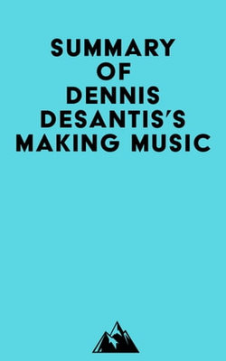 Summary of Dennis DeSantis's Making Music Summary of Dennis DeSantis's Making Music