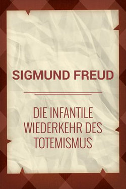 Die infantile Wiederkehr des Totemismus
