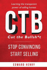 CTB Cut the Bullsh*t Stop CONvincing, Start SELLING