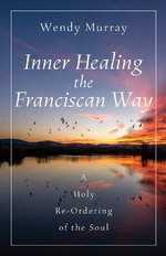 Inner Healing the Franciscan Way Inner Healing the Franciscan Way
