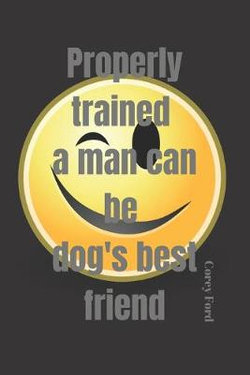Properly trained a man can be dog's best friend - Corey Ford