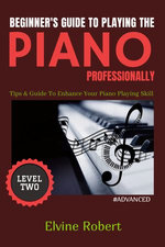 Beginner's Guide to Playing the Piano Professionally
