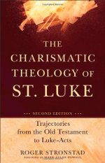 The Charismatic Theology of St. Luke - Trajectories from the Old Testament to Luke-Acts