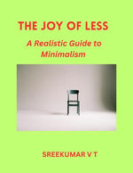 The Joy of Less: A Realistic Guide to Minimalism