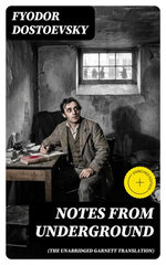 Notes from Underground (The Unabridged Garnett Translation)