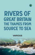 Rivers of Great Britain. The Thames from Source to Sea