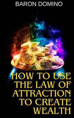 How to Use the Law of Attraction to Create Wealth