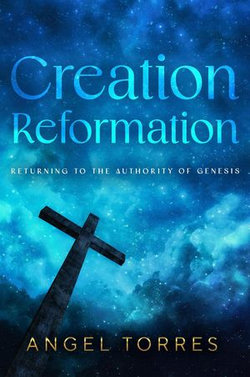 Creation Reformation: Returning to the Authority of Genesis
