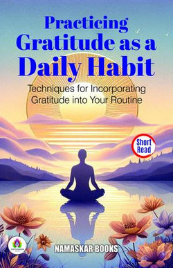 Practicing Gratitude as a Daily Habit: Techniques for Incorporating Gratitude into Your Routine Practicing Gratitude as a Daily Habit: Techniques for Incorporating Gratitude into Your Routine