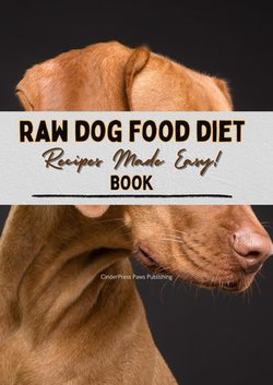 Raw Dog Food Diet Book Recipes: Recipes Made Easy for Beginner Pet Owners! | Simple, Natural and Raw Nutritional Feeding Recipes Cookbook for a Healthy Pet Dog
