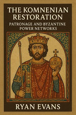The Komnenian Restoration: Patronage and Byzantine Power Networks