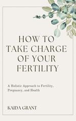 How To Take Charge Of Your Fertility