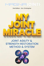 My Joint Miracle System for Synergistically Building Back Joint Strength -- Discover My Joint Miracle Method of Physical Body Activating & Coordinating Through Soul Based Energetics