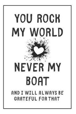 You Rock My World Never My Boat