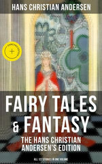 Fairy Tales & Fantasy: The Hans Christian Andersen's Edition (All 127 Stories in one volume)
