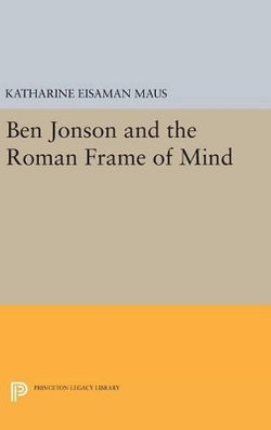Ben Jonson and the Roman Frame of Mind Ben Jonson and the Roman Frame of Mind