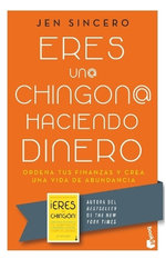 Eres un@ Chingon@ Haciendo Dinero: Ordena Tus Finanzas y Crea una Vida de Abundancia / You Are a Badass at Making Money