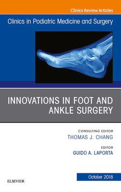 Innovations in Foot and Ankle Surgery, An Issue of Clinics in Podiatric Medicine and Surgery Innovations in Foot and Ankle Surgery, An Issue of Clinics in Podiatric Medicine and Surgery