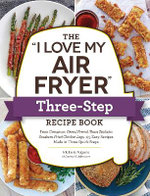 The &amp;quot;I Love My Air Fryer&amp;quot; Three-Step Recipe Book