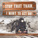 Stop that Train, I Want to Get on! : The Importance of Railroads in the US Mid-1800s | Grade 5 Social Studies | Children's American History