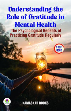 Understanding the Role of Gratitude in Mental Health: The Psychological Benefits of Practicing Gratitude Regularly