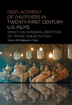 Displacement of (M)others in Twenty-First Century U. S. Films Displacement of (M)others in Twenty-First Century U. S. Films
