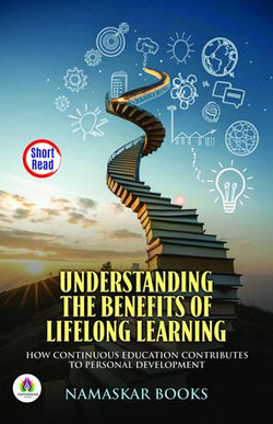 Understanding the Benefits of Lifelong Learning: How Continuous Education Contributes to Personal Development